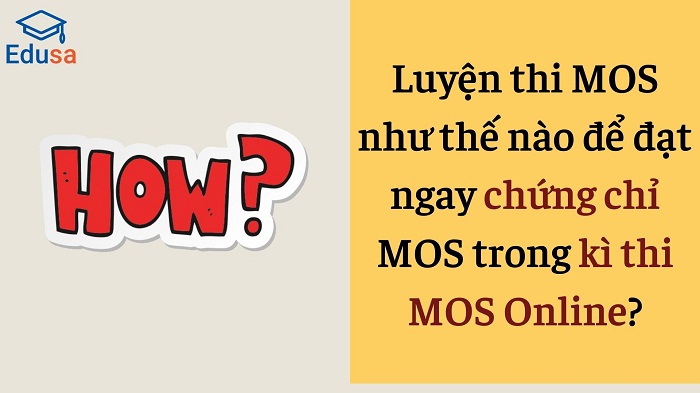 Luyện thi MOS như thế nào để đạt ngay chứng chỉ MOS trong kì thi MOS Online?