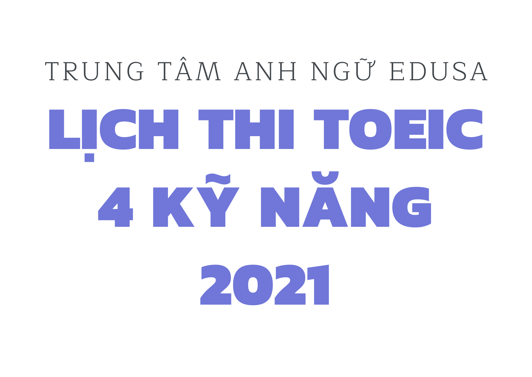 Lịch thi TOEIC 4 kỹ năng 2021 - ANH NGỮ EDUSA 1 On thi TOEIC cap toc cho nguoi mat goc dat tron diem 35